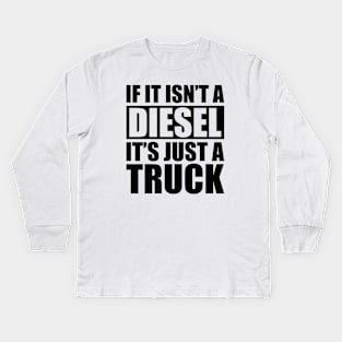 Diesel - If it isn't a diesel it's just a truck Kids Long Sleeve T-Shirt